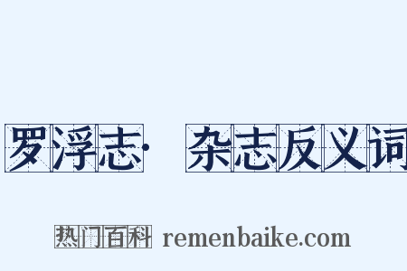 罗浮志·杂志反义词是什么意思的图片